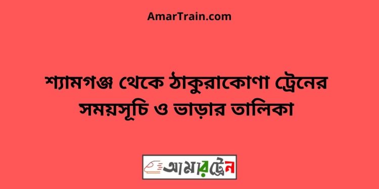 শ্যামগঞ্জ টু ঠাকুরাকোণা ট্রেনের সময়সূচী ও ভাড়া তালিকা