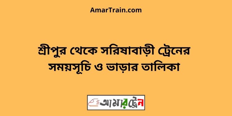 শ্রীপুর টু সরিষাবাড়ী ট্রেনের সময়সূচী ও ভাড়া তালিকা