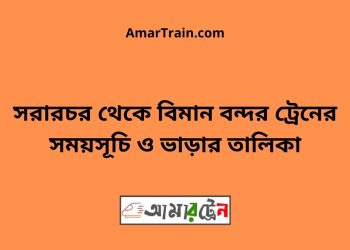 সরারচর টু বিমান বন্দর ট্রেনের সময়সূচী ও ভাড়া তালিকা