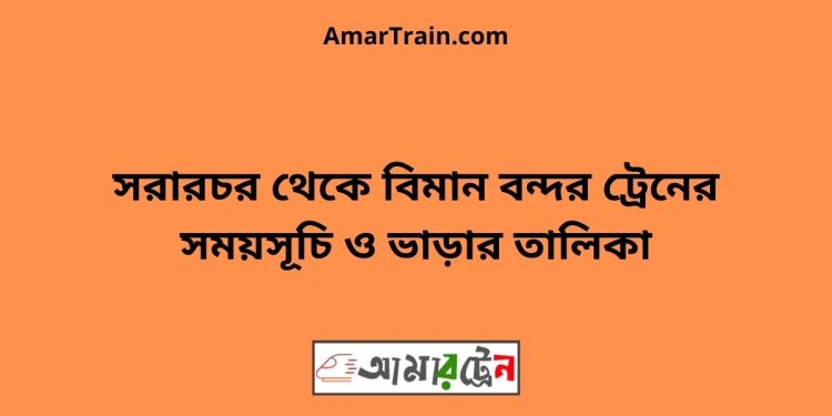 সরারচর টু বিমান বন্দর ট্রেনের সময়সূচী ও ভাড়া তালিকা