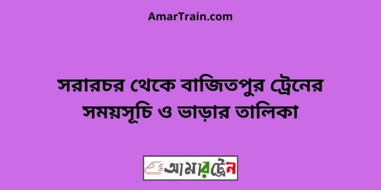 সরারচর টু মানিকখালী ট্রেনের সময়সূচী ও ভাড়া তালিকা