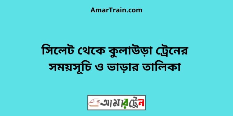 সিলেট টু কুলাউড়া ট্রেনের সময়সূচী ও ভাড়া তালিকা