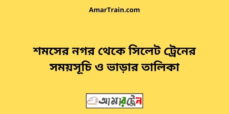 সিলেট টু শমসের নগর ট্রেনের সময়সূচী ও ভাড়া তালিকা