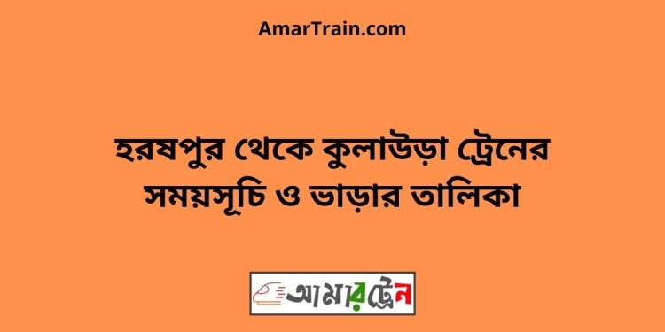 হরষপুর টু কুলাউড়া ট্রেনের সময়সূচী ও ভাড়া তালিকা