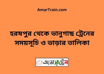 হরষপুর টু ভানুগাছ ট্রেনের সময়সূচী ও ভাড়া তালিকা