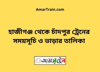 হাজীগঞ্জ টু চাঁদপুর ট্রেনের সময়সূচী ও ভাড়া তালিকা