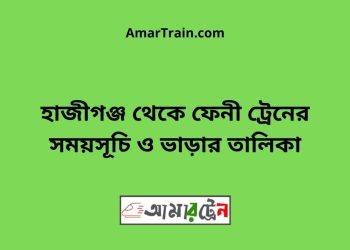 হাজীগঞ্জ টু ফেনী ট্রেনের সময়সূচী ও ভাড়া তালিকা