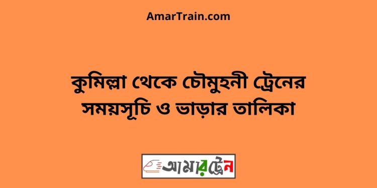 কুমিল্লা টু চৌমুহনী ট্রেনের সময়সূচী ও ভাড়া তালিকা