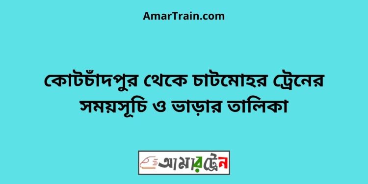 কোটচাঁদপুর টু চাটমোহর ট্রেনের সময়সূচী ও ভাড়া তালিকা