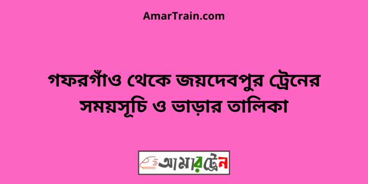 গফরগাঁও টু জয়দেবপুর ট্রেনের সময়সূচী ও ভাড়া তালিকা