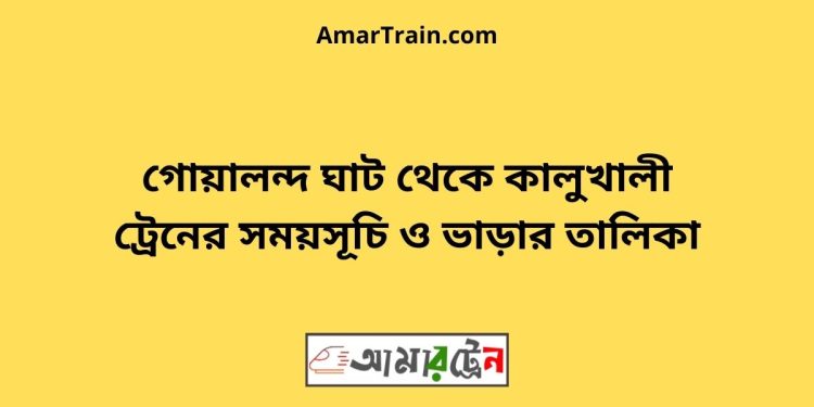 গোয়ালন্দ ঘাট টু কালুখালী ট্রেনের সময়সূচী ও ভাড়া তালিকা