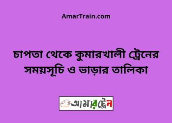 চাপতা টু কুমারখালী ট্রেনের সময়সূচী ও ভাড়া তালিকা