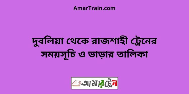 দুবলিয়া টু রাজশাহী ট্রেনের সময়সূচী ও ভাড়া তালিকা