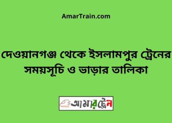দেওয়ানগঞ্জ টু ইসলামপুর ট্রেনের সময়সূচী ও ভাড়া তালিকা