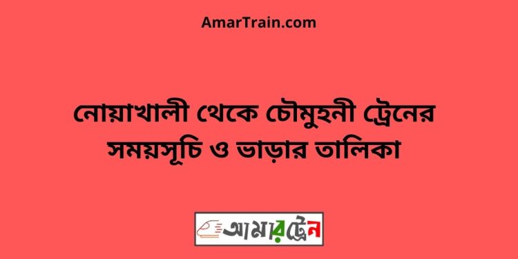 নোয়াখালী টু চৌমুহনী ট্রেনের সময়সূচী ও ভাড়া তালিকা