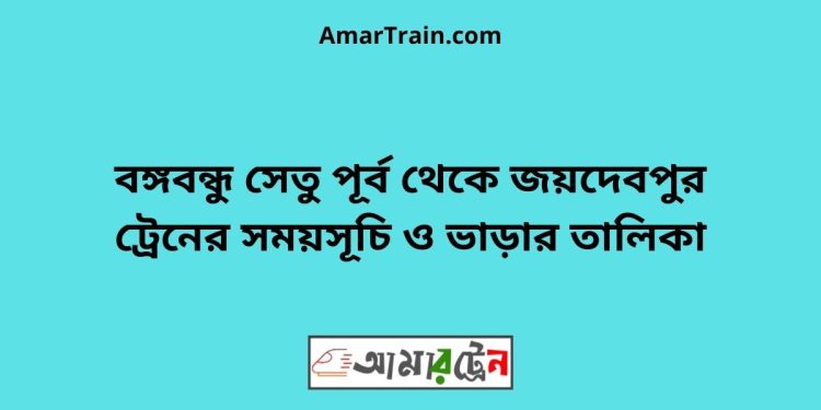 বঙ্গবন্ধু সেতু পূর্ব টু জয়দেবপুর ট্রেনের সময়সূচী ও ভাড়া তালিকা