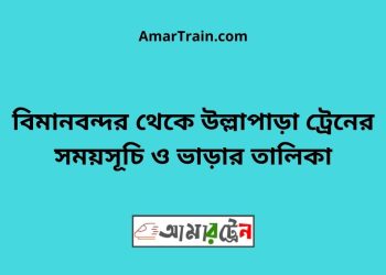 বিমানবন্দর টু উল্লাপাড়া ট্রেনের সময়সূচী ও ভাড়া তালিকা