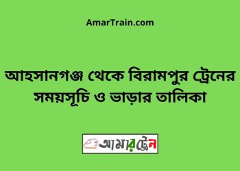বিরামপুর টু আহসানগঞ্জ ট্রেনের সময়সূচী ও ভাড়া তালিকা