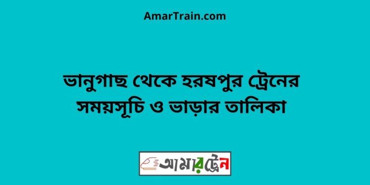 ভানুগাছ টু হরষপুর ট্রেনের সময়সূচী ও ভাড়া তালিকা