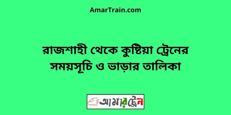 রাজশাহী টু কুষ্টিয়া ট্রেনের সময়সূচী ও ভাড়া তালিকা