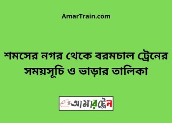 শমসের নগর টু বরমচাল ট্রেনের সময়সূচী ও ভাড়ার তালিকা