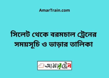 সিলেট টু বরমচাল ট্রেনের সময়সূচী ও ভাড়া তালিকা