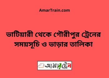 ভাটিয়ারী টু গৌরীপুর ট্রেনের সময়সূচি ও ভাড়ার তালিকা