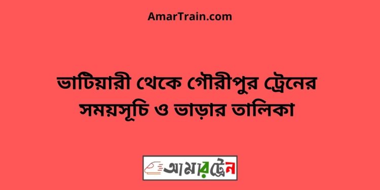 ভাটিয়ারী টু গৌরীপুর ট্রেনের সময়সূচি ও ভাড়ার তালিকা