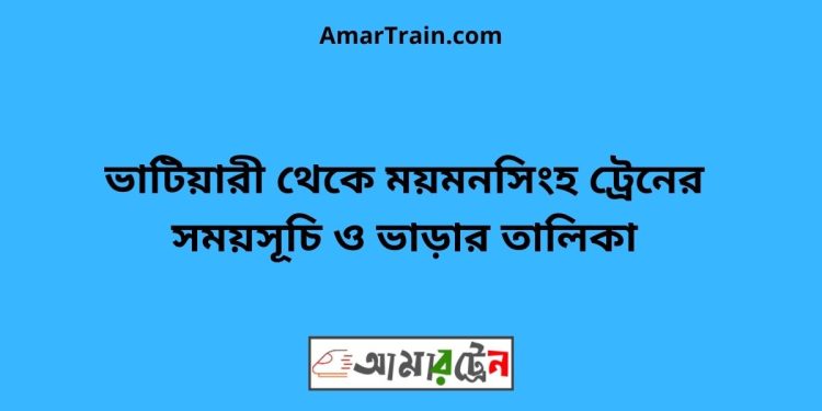 ভাটিয়ারী টু ময়মনসিংহ ট্রেনের সময়সূচি ও ভাড়ার তালিকা