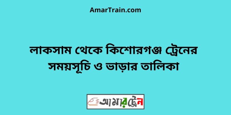 লাকসাম টু কিশোরগঞ্জ ট্রেনের সময়সূচি ও ভাড়ার তালিকা