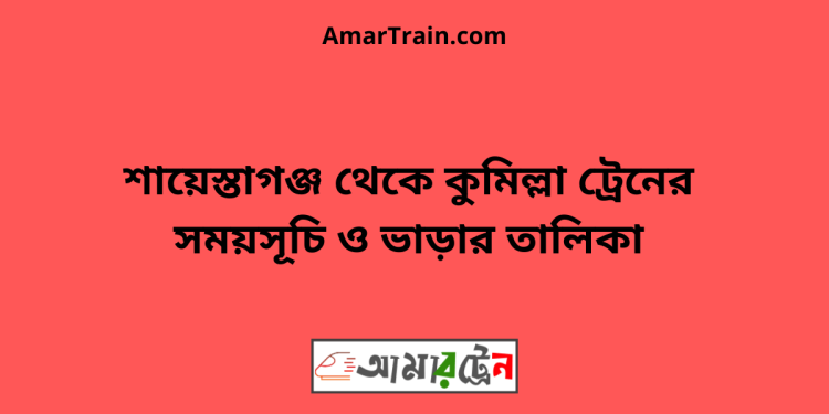 শায়েস্তাগঞ্জ টু কুমিল্লা ট্রেনের সময়সূচী ও মূল্য তালিকা