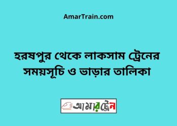 হরষপুর টু লাকসাম ট্রেনের সময়সূচী ও ভাড়া তালিকা