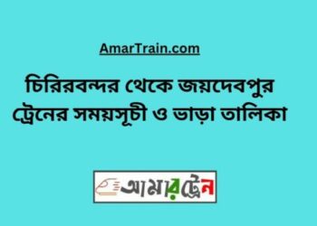 চিরিরবন্দর টু জয়দেবপুর ট্রেনের সময়সূচী ও ভাড়া তালিকা
