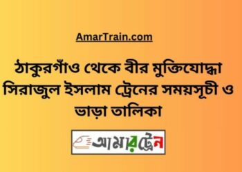 ঠাকুরগাঁও টু বীর মুক্তিযোদ্ধা সিরাজুল ইসলাম ট্রেনের সময়সূচী ও ভাড়া তালিকা