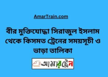 বীর মুক্তিযোদ্ধা সিরাজুল ইসলাম টু কিসমত ট্রেনের সময়সূচী ও ভাড়া তালিকা