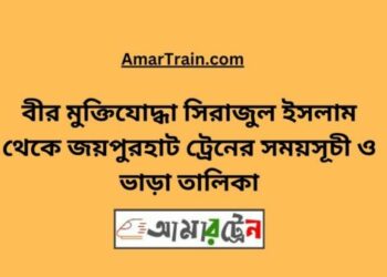 বীর মুক্তিযোদ্ধা সিরাজুল ইসলাম টু জয়পুরহাট ট্রেনের সময়সূচী ও ভাড়া তালিকা