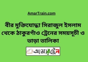 বীর মুক্তিযোদ্ধা সিরাজুল ইসলাম টু ঠাকুরগাঁও ট্রেনের সময়সূচী ও ভাড়া তালিকা