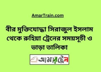 বীর মুক্তিযোদ্ধা সিরাজুল ইসলাম টু রুহিয়া ট্রেনের সময়সূচী ও ভাড়া তালিকা