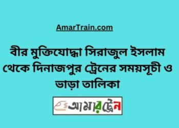 বীর মুক্তিযোদ্ধা সিরাজুল টু দিনাজপুর ট্রেনের সময়সূচী ও ভাড়া তালিকা