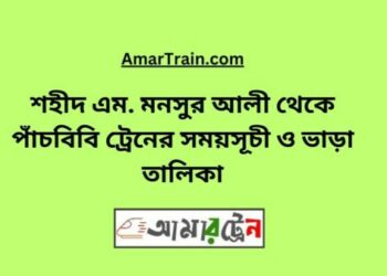শহীদ এম মনসুর আলী টু পাঁচবিবি ট্রেনের সময়সূচী ও ভাড়া তালিকা