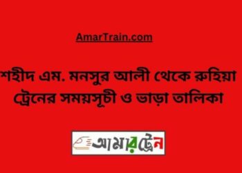 শহীদ এম মনসুর আলী টু রুহিয়া ট্রেনের সময়সূচী ও ভাড়া তালিকা