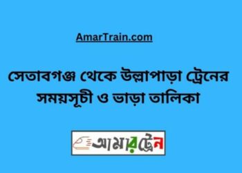 সেতাবগঞ্জ টু উল্লাপাড়া ট্রেনের সময়সূচী ও ভাড়া তালিকা