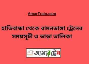 হাতিবান্ধা টু বামনডাঙ্গা ট্রেনের সময়সূচী ও ভাড়া তালিকা