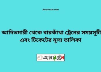 আদিতমারী টু বারকাঁথা ট্রেনের সময়সূচী ও ভাড়া তালিকা