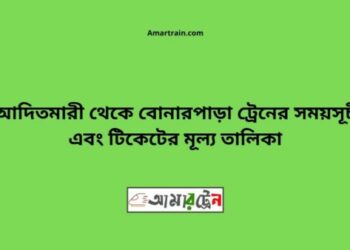 আদিতমারী টু বোনারপাড়া ট্রেনের সময়সূচী ও ভাড়া তালিকা