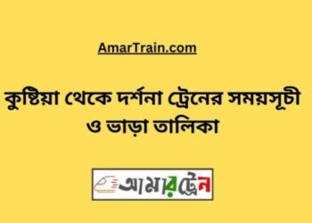 কুষ্টিয়া টু দর্শনা ট্রেনের সময়সূচী ও ভাড়া তালিকা