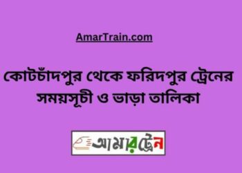 কোটচাঁদপুর টু ফরিদপুর ট্রেনের সময়সূচী ও ভাড়া তালিকা