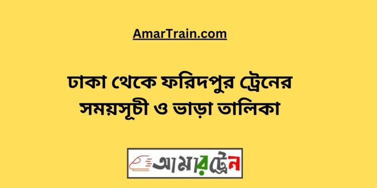 ঢাকা টু ফরিদপুর ট্রেনের সময়সূচী ও ভাড়ার তালিকা