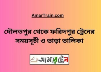 দৌলতপুর টু ফরিদপুর ট্রেনের সময়সূচী ও ভাড়া তালিকা