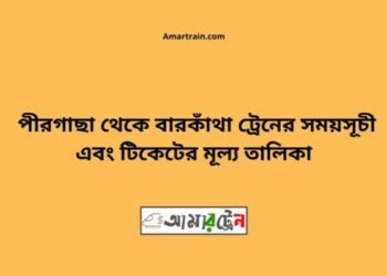 পীরগাছা টু বারকাঁথা ট্রেনের সময়সূচী ও ভাড়া তালিকা
